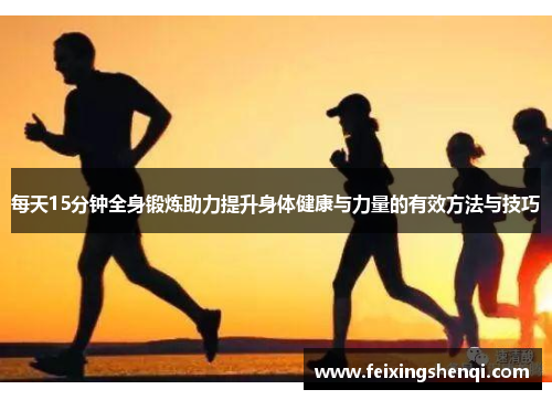 每天15分钟全身锻炼助力提升身体健康与力量的有效方法与技巧