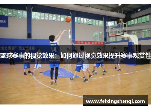 篮球赛事的视觉效果：如何通过视觉效果提升赛事观赏性